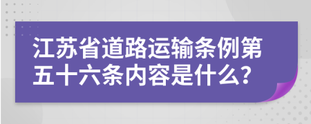 江苏省道路运输条例第五十六条内容是什么？