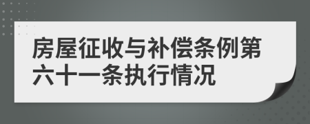 房屋征收与补偿条例第六十一条执行情况