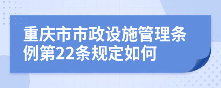 重庆市市政设施管理条例第22条规定如何