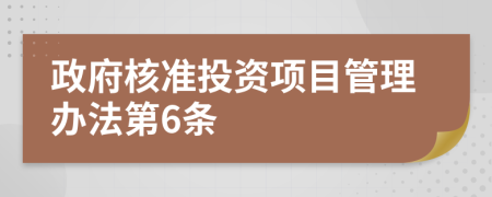 政府核准投资项目管理办法第6条