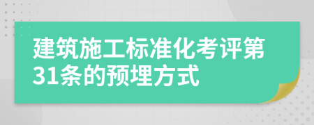 建筑施工标准化考评第31条的预埋方式