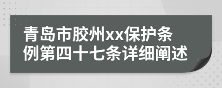 青岛市胶州xx保护条例第四十七条详细阐述