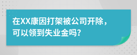 在XX康因打架被公司开除，可以领到失业金吗？