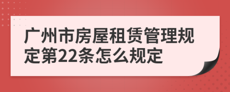 广州市房屋租赁管理规定第22条怎么规定