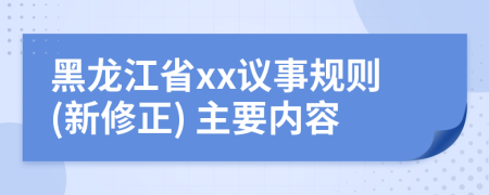黑龙江省xx议事规则(新修正) 主要内容