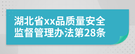 湖北省xx品质量安全监督管理办法第28条