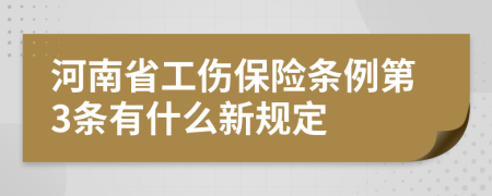 河南省工伤保险条例第3条有什么新规定