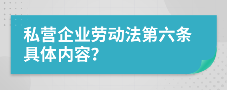 私营企业劳动法第六条具体内容？