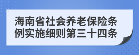 海南省社会养老保险条例实施细则第三十四条