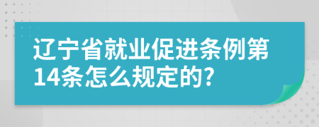 辽宁省就业促进条例第14条怎么规定的?