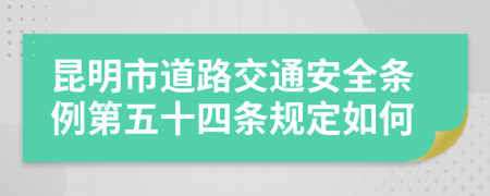 昆明市道路交通安全条例第五十四条规定如何