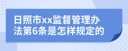 日照市xx监督管理办法第6条是怎样规定的