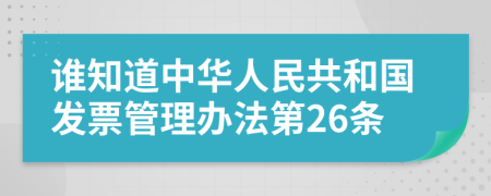 谁知道中华人民共和国发票管理办法第26条