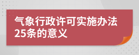 气象行政许可实施办法25条的意义