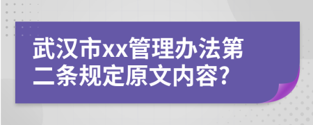 武汉市xx管理办法第二条规定原文内容?