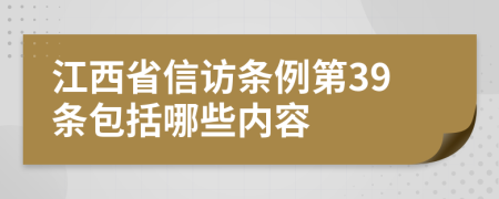 江西省信访条例第39条包括哪些内容