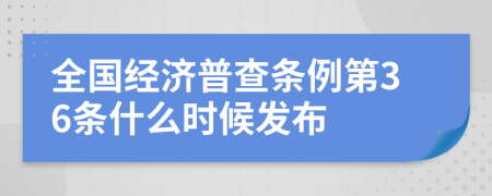 全国经济普查条例第36条什么时候发布