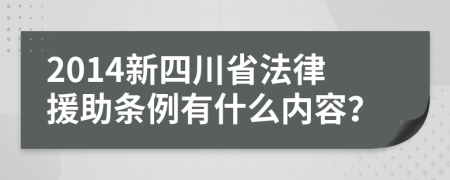 2014新四川省法律援助条例有什么内容？