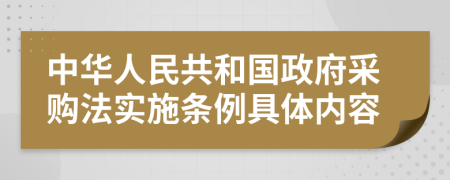 中华人民共和国政府采购法实施条例具体内容