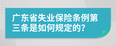 广东省失业保险条例第三条是如何规定的？