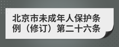 北京市未成年人保护条例（修订）第二十六条