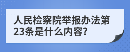 人民检察院举报办法第23条是什么内容?