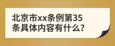 北京市xx条例第35条具体内容有什么？