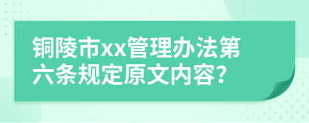 铜陵市xx管理办法第六条规定原文内容？