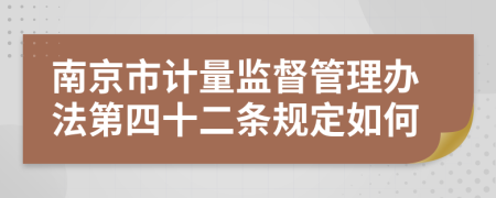 南京市计量监督管理办法第四十二条规定如何