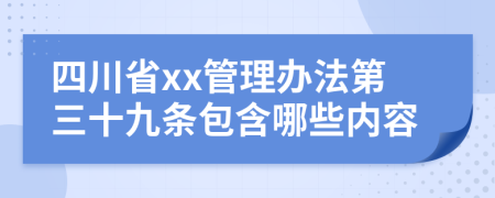 四川省xx管理办法第三十九条包含哪些内容