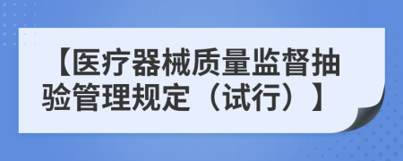 【医疗器械质量监督抽验管理规定（试行）】