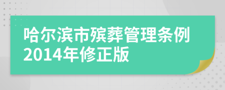 哈尔滨市殡葬管理条例2014年修正版