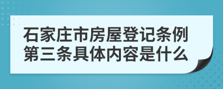 石家庄市房屋登记条例第三条具体内容是什么