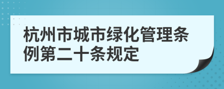 杭州市城市绿化管理条例第二十条规定