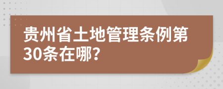 贵州省土地管理条例第30条在哪？