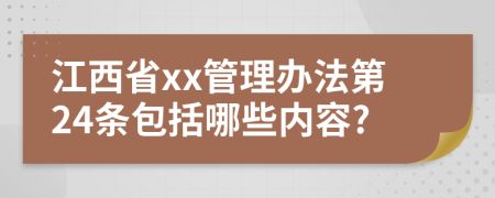 江西省xx管理办法第24条包括哪些内容?