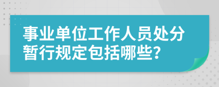 事业单位工作人员处分暂行规定包括哪些？