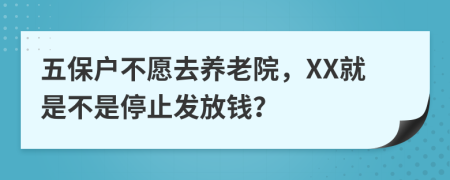 五保户不愿去养老院，XX就是不是停止发放钱？