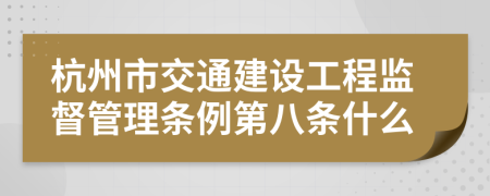 杭州市交通建设工程监督管理条例第八条什么