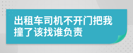 出租车司机不开门把我撞了该找谁负责