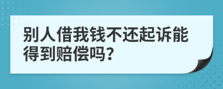 别人借我钱不还起诉能得到赔偿吗？