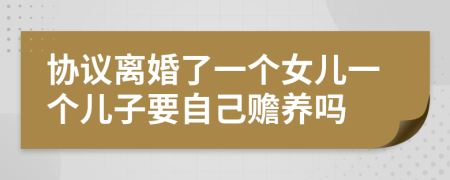 协议离婚了一个女儿一个儿子要自己赡养吗