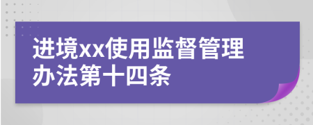 进境xx使用监督管理办法第十四条