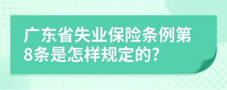 广东省失业保险条例第8条是怎样规定的?