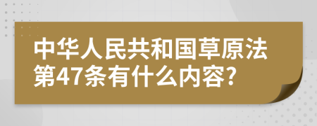 中华人民共和国草原法第47条有什么内容?