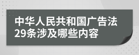 中华人民共和国广告法29条涉及哪些内容