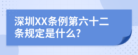 深圳XX条例第六十二条规定是什么?