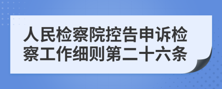 人民检察院控告申诉检察工作细则第二十六条