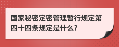 国家秘密定密管理暂行规定第四十四条规定是什么?