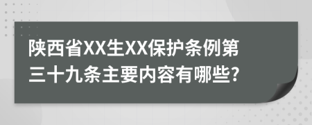 陕西省XX生XX保护条例第三十九条主要内容有哪些?